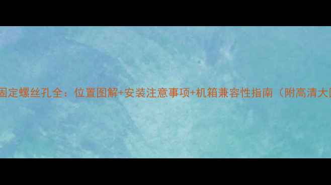 图片 显卡固定螺丝孔全：位置图解+安装注意事项+机箱兼容性指南（附高清大图）1