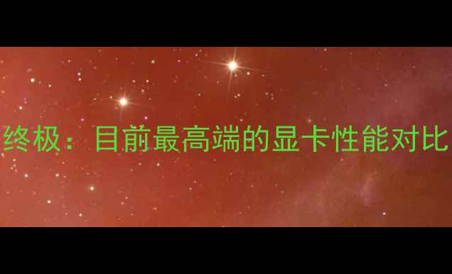 图片 显卡天梯图终极：目前最高端的显卡性能对比与购买指南