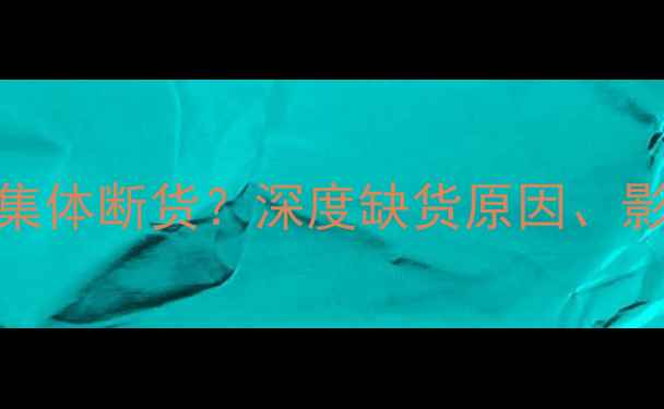 图片 显卡市场为何集体断货？深度缺货原因、影响及应对策略