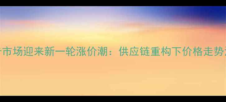 图片 显卡市场迎来新一轮涨价潮：供应链重构下价格走势深度