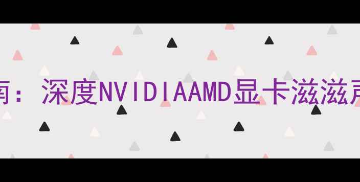 图片 显卡异响排查指南：深度NVIDIAAMD显卡滋滋声成因与解决方案