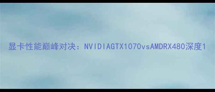 图片 显卡性能巅峰对决：NVIDIAGTX1070vsAMDRX480深度1