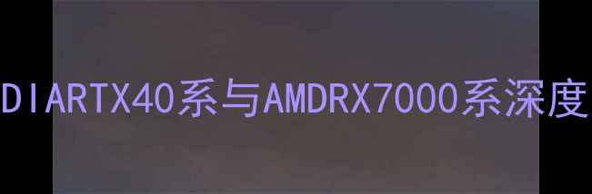 图片 显卡性能排行榜：NVIDIARTX40系与AMDRX7000系深度对比，选购必看指南1