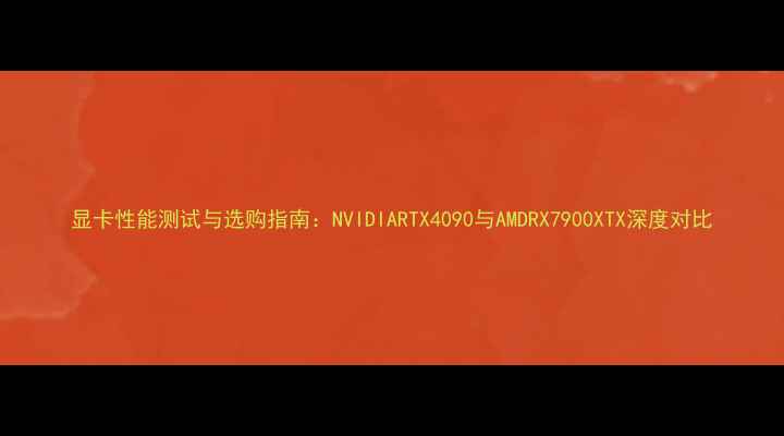 图片 显卡性能测试与选购指南：NVIDIARTX4090与AMDRX7900XTX深度对比