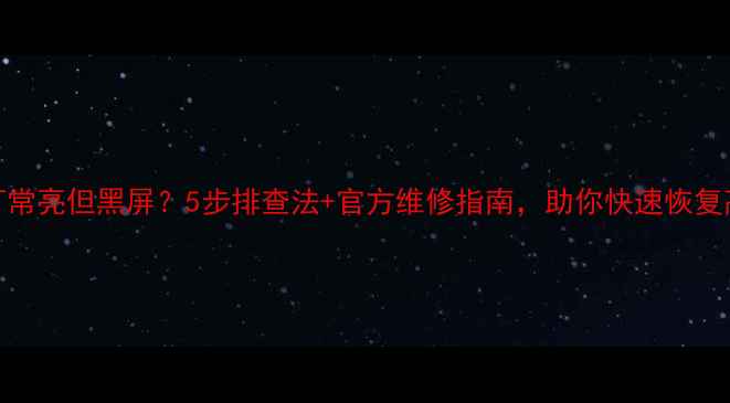 图片 显卡指示灯常亮但黑屏？5步排查法+官方维修指南，助你快速恢复高清画质！