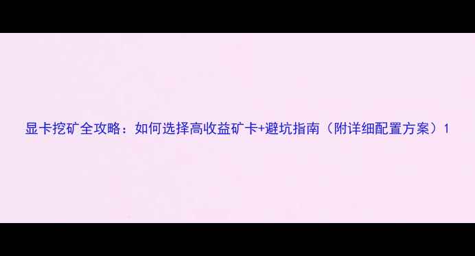 图片 显卡挖矿全攻略：如何选择高收益矿卡+避坑指南（附详细配置方案）1