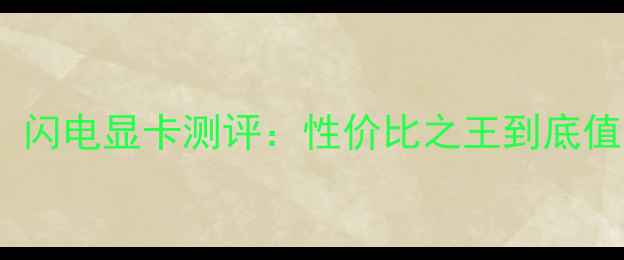 图片 显卡推荐必看！闪电显卡测评：性价比之王到底值不值得入手？1