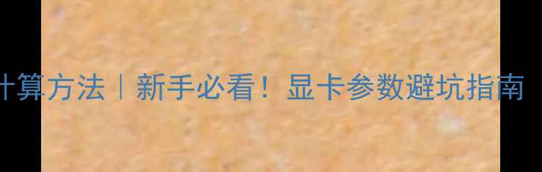 显卡显存位宽计算方法新手必看显卡参数避坑指南附实测对比