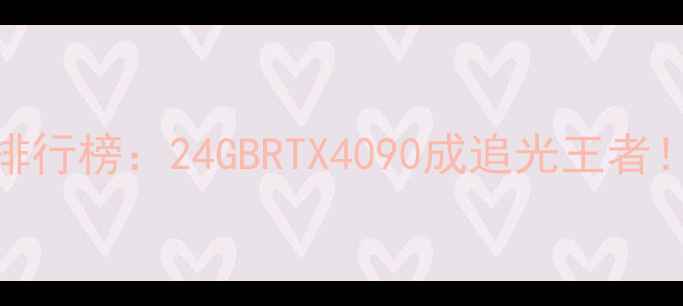图片 显卡显存带宽排行榜：24GBRTX4090成追光王者！游戏性能深度