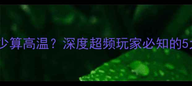 图片 显卡温度多少算高温？深度超频玩家必知的5大控温技巧2