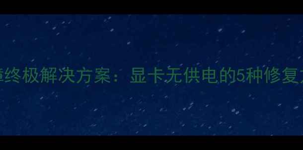图片 显卡电源线故障终极解决方案：显卡无供电的5种修复方法与选购指南