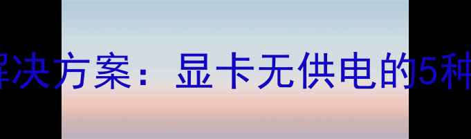 图片 显卡电源线故障终极解决方案：显卡无供电的5种修复方法与选购指南1