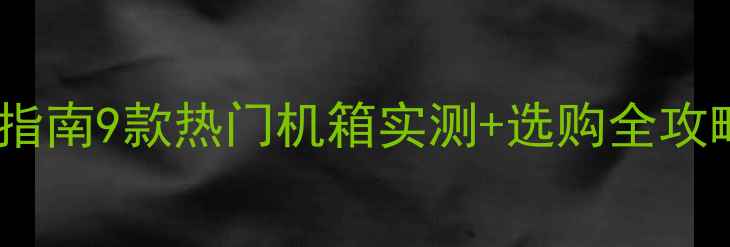 图片 显卡转向机箱避坑指南9款热门机箱实测+选购全攻略（附安装教程）2