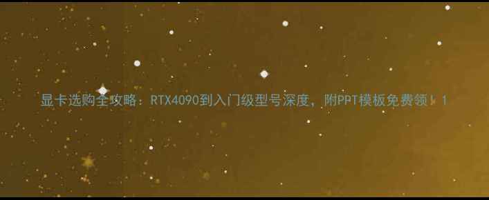 图片 显卡选购全攻略：RTX4090到入门级型号深度，附PPT模板免费领！1