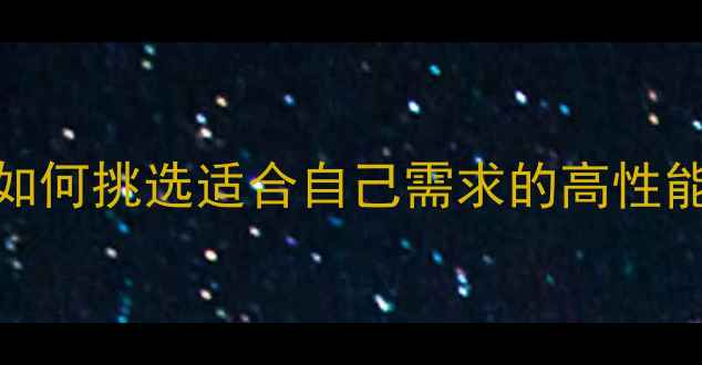 图片 显卡选购全攻略：如何挑选适合自己需求的高性能显卡？附避坑指南