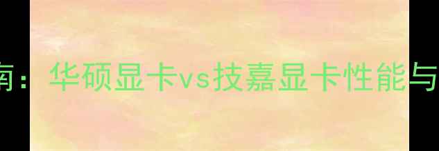 图片 显卡选购指南：华硕显卡vs技嘉显卡性能与性价比深度2