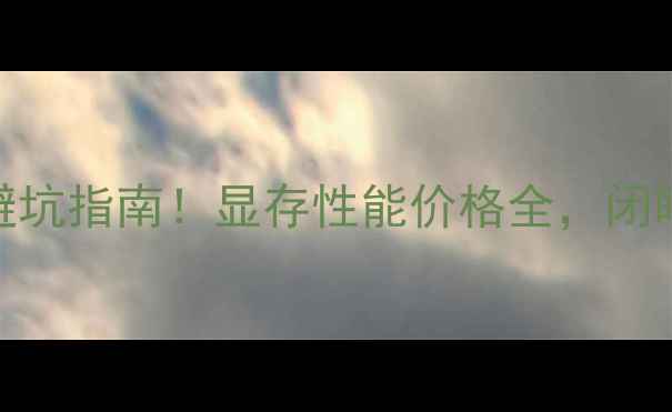 图片 显卡选购避坑指南！显存性能价格全，闭眼入不踩雷