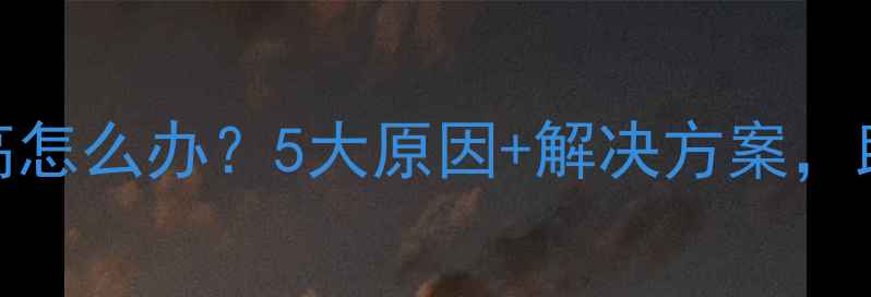 图片 显卡风扇转速过高怎么办？5大原因+解决方案，助你稳定游戏性能