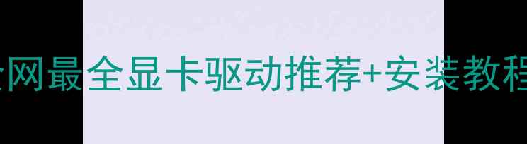 图片 显卡驱动怎么装？全网最全显卡驱动推荐+安装教程（附避坑指南）🔥2