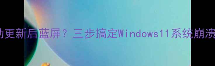 图片 显卡驱动更新后蓝屏？三步搞定Windows11系统崩溃！🔥🚀2