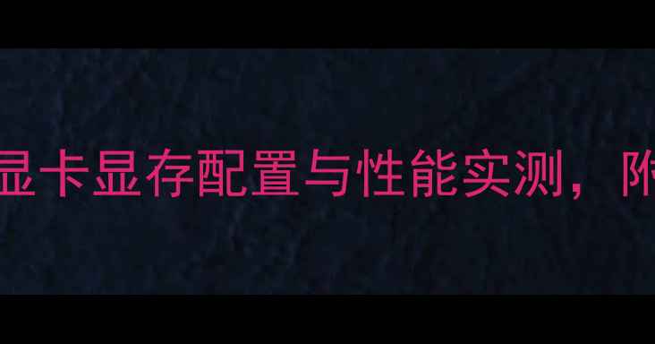 图片 显存不足？GT640显卡显存配置与性能实测，附选购避坑指南！1