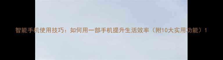 图片 智能手机使用技巧：如何用一部手机提升生活效率（附10大实用功能）1