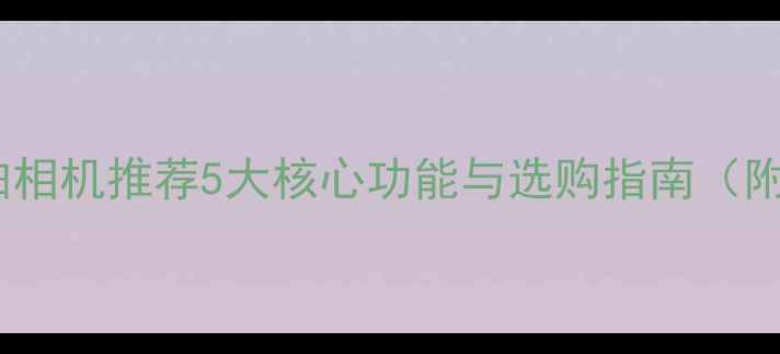 图片 智能美颜自拍相机推荐5大核心功能与选购指南（附实测对比）1