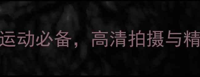 图片 最佳GPS相机推荐：户外运动必备，高清拍摄与精准定位一体的数码神器2