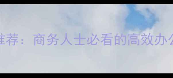 图片 最佳工作手机推荐：商务人士必看的高效办公设备选购指南