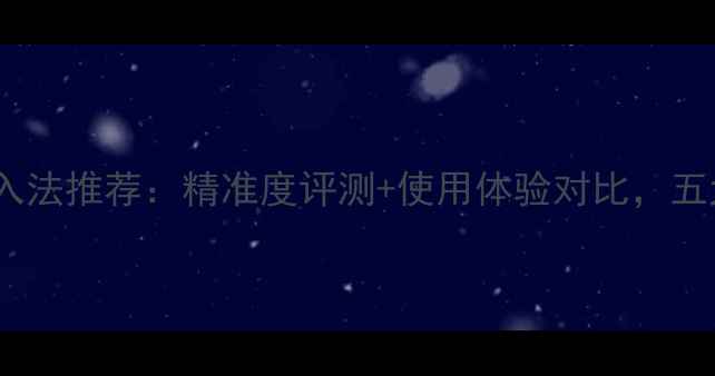 图片 最佳手机输入法推荐：精准度评测+使用体验对比，五大神器横评1