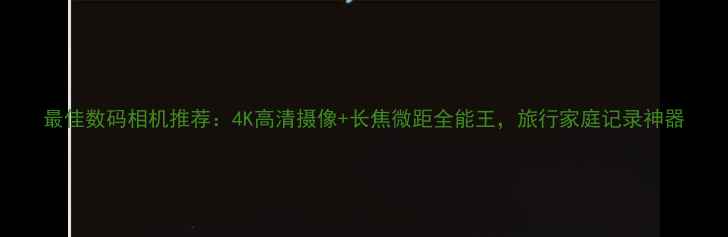 图片 最佳数码相机推荐：4K高清摄像+长焦微距全能王，旅行家庭记录神器