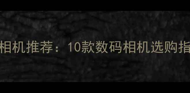 图片 最佳旅行摄影相机推荐：10款数码相机选购指南与使用技巧
