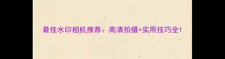 图片 最佳水印相机推荐：高清拍摄+实用技巧全1