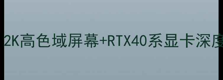 图片 最佳游戏本推荐：2K高色域屏幕+RTX40系显卡深度测评与选购指南2