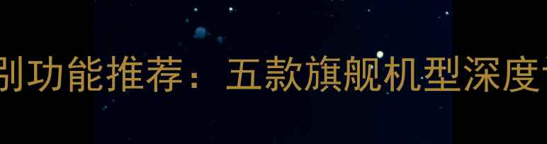 图片 最佳相机文字识别功能推荐：五款旗舰机型深度评测与选购指南1