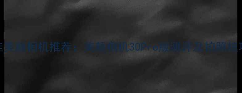 图片 最佳美颜相机推荐：美颜相机30Pro版测评及拍照技巧全