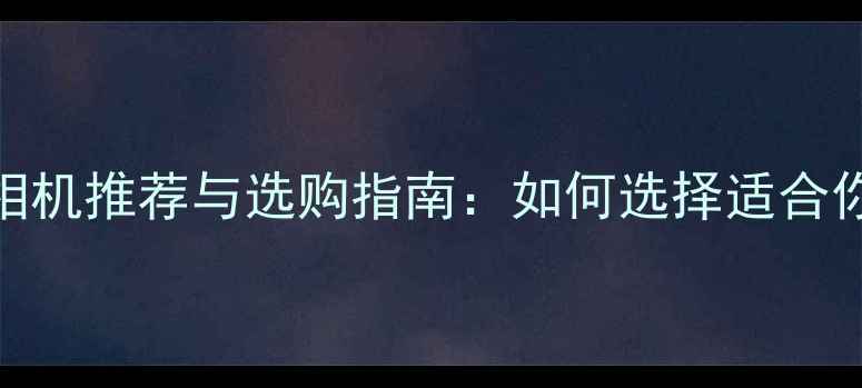 图片 最值得入手的水印相机推荐与选购指南：如何选择适合你的防伪摄影设备？