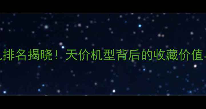最值钱手机排名揭晓天价机型背后的收藏价值与投资潜力