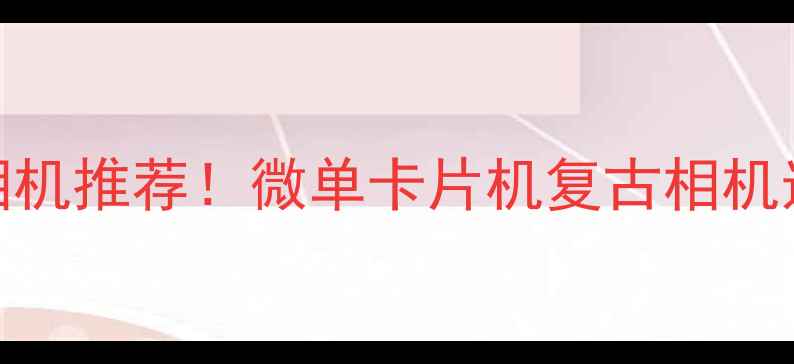 图片 最全便携相机推荐！微单卡片机复古相机选购指南📸