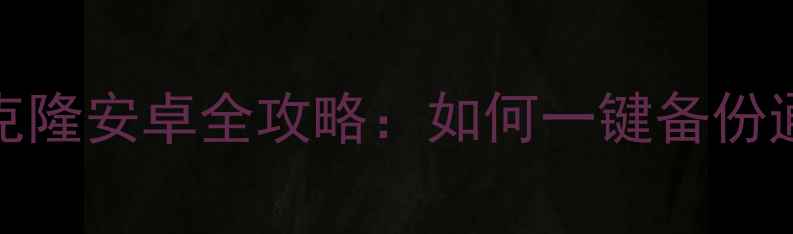 最新iPhone数据克隆安卓全攻略如何一键备份通讯录照片视频