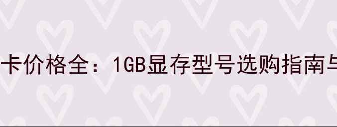 图片 最新华硕显卡价格全：1GB显存型号选购指南与避坑技巧2