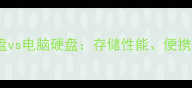 图片 最新指南移动硬盘vs电脑硬盘：存储性能、便携性、价格对比全1