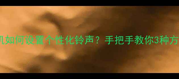 图片 最新教程华为手机如何设置个性化铃声？手把手教你3种方法+音效美化技巧