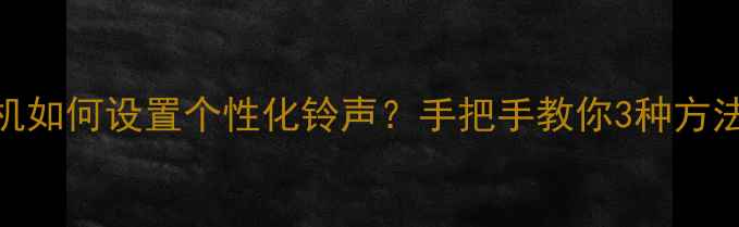 图片 最新教程华为手机如何设置个性化铃声？手把手教你3种方法+音效美化技巧1