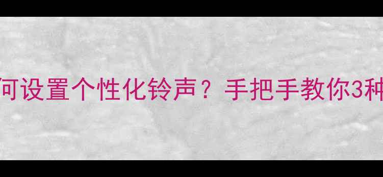 图片 最新教程华为手机如何设置个性化铃声？手把手教你3种方法+音效美化技巧2