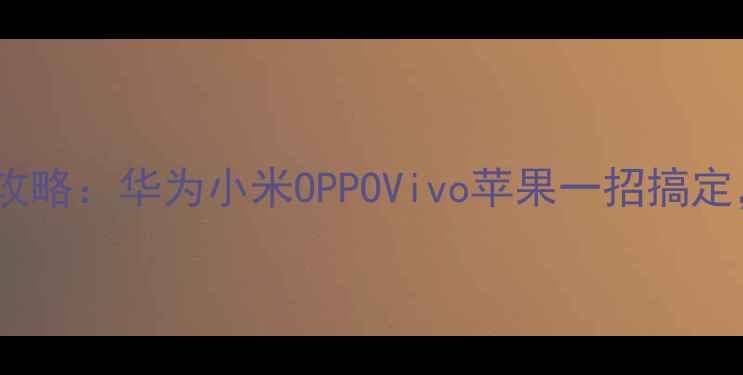 图片 最新教程手机屏幕截图全攻略：华为小米OPPOVivo苹果一招搞定，手把手教你轻松抓屏！1