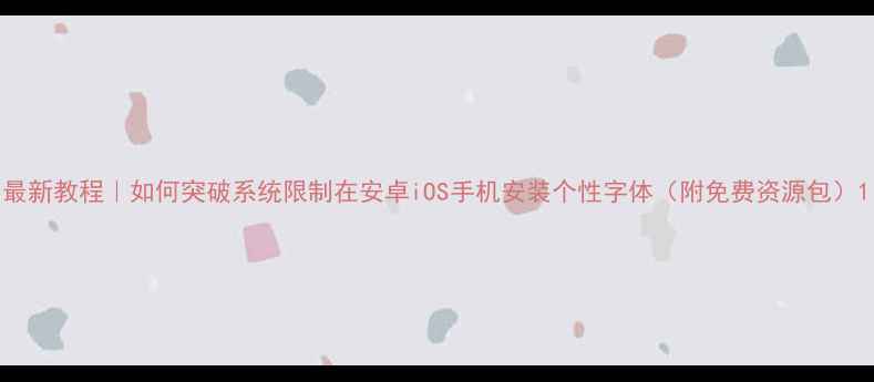 图片 最新教程｜如何突破系统限制在安卓iOS手机安装个性字体（附免费资源包）1