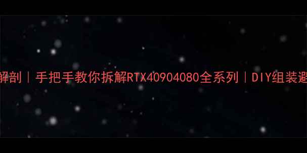 图片 最新显卡解剖｜手把手教你拆解RTX40904080全系列｜DIY组装避坑指南✨