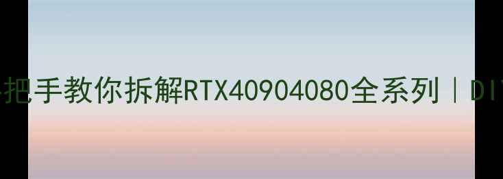 图片 最新显卡解剖｜手把手教你拆解RTX40904080全系列｜DIY组装避坑指南✨1
