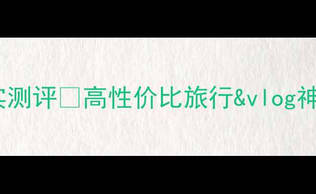 图片 最新款卡西欧相机真实测评📸高性价比旅行&vlog神器！优缺点全公开💡1